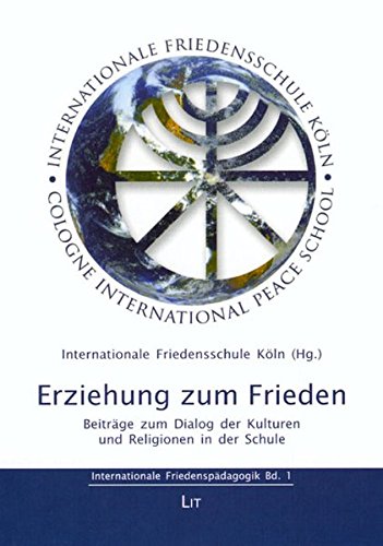 Erziehung zum Frieden : Beiträge zum Dialog der Kulturen und Religionen in der Schule. Internationale Friedenspädagogik;