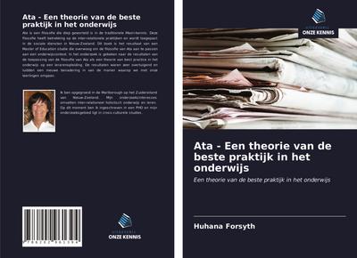 Ata - Een theorie van de beste praktijk in het onderwijs : Een theorie van de beste praktijk in het onderwijs - Huhana Forsyth