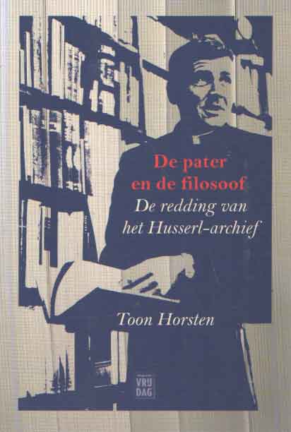 De pater en de filosoof. De redding van het Husserl-archief - Horsten, Toon