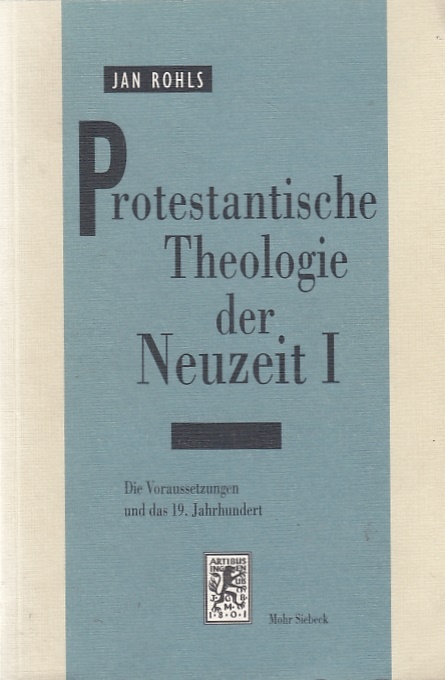 Protestantische Theologie der Neuzeit, Bd. 1., Die Voraussetzungen und das 19. Jahrhundert / Jan Rohls - Rohls, Jan