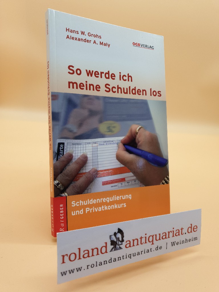 So werde ich meine Schulden los : Schuldenregulierung und Privatkonkurs / Hans W. Grohs/Alexander A. Maly / Ratgeber - Grohs, Hans W. und Alexander Anton Maly