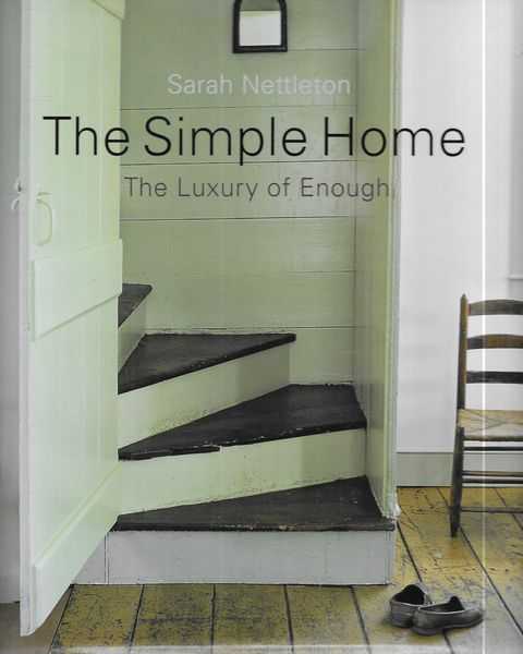 The Simple Home: The Luxury of Enough - Sarah Nettleton
