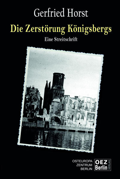 Die Zerstörung Köningsberg Eine Streitschrift - Horst, Gerfried