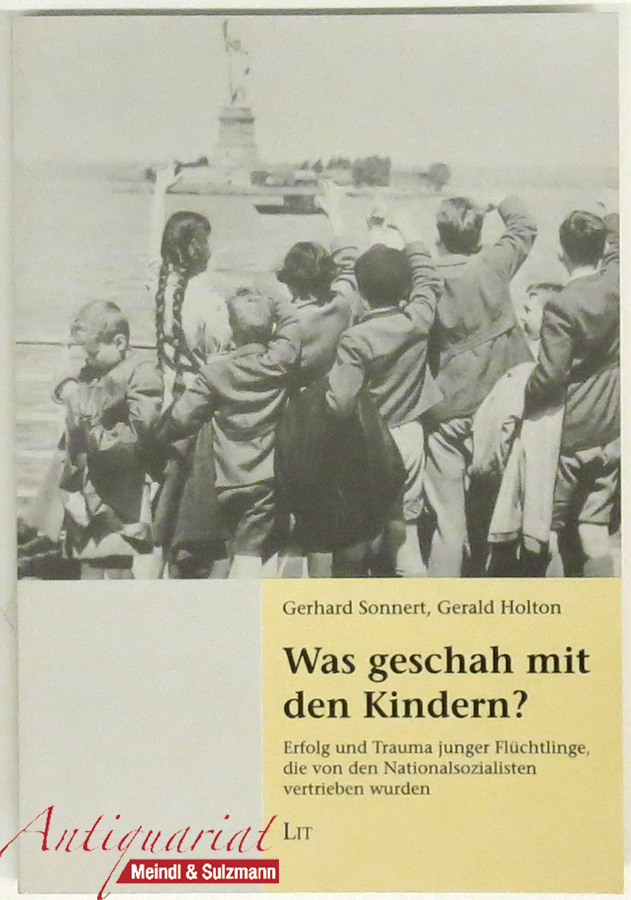 Was geschah mit den Kindern? Erfolg und Trauma junger Flüchtlinge, die von den Nationalsozialisten vertrieben wurden. - Sonnert, Gerhard / Gerald Holton.