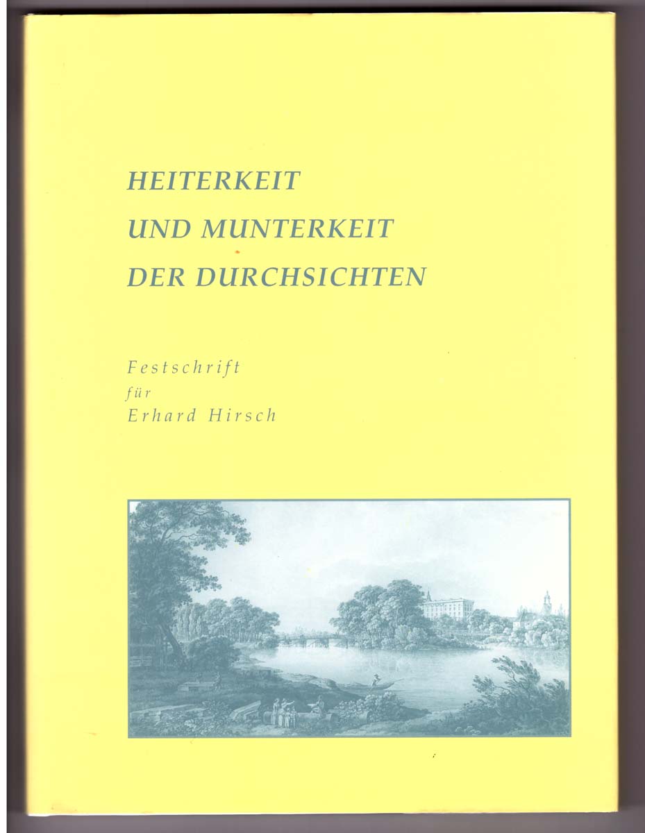 Heiterkeit und Munterkeit der Durchsichten. Festschrift für Erhard Hirsch zum 70. Geburtstag. Zwischen Wörlitz und Mosigkau. Schriftenreihe zur Geschichte der Stadt Dessau und Umgebung. - Bearbeitet von Jörn Garber und Günter Ziegler, sowie Gunnar Berg und Thomas Weiss