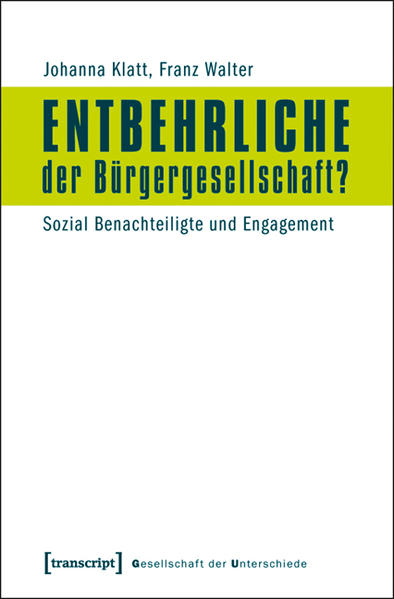 Entbehrliche der Bürgergesellschaft? Sozial Benachteiligte und Engagement - Klatt, Johanna, Franz Walter und David Bebnowski