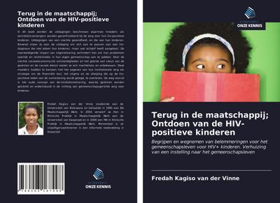 Terug in de maatschappij; Ontdoen van de HIV-positieve kinderen : Begrijpen en wegnemen van belemmeringen voor het gemeenschapsleven voor HIV+ kinderen. Verhuizing van een instelling naar het gemeenschapsleven - Fredah Kagiso van der Vinne