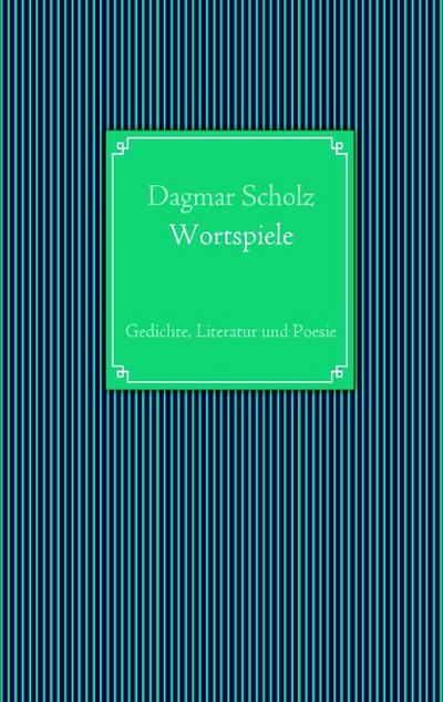 Wortspiele : Gedichte, Literatur und Poesie - Dagmar Scholz