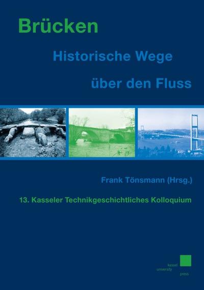 Brücken : Historische Wege über den Fluss. 13. Kasseler Technikgeschichtliches Kolloquium - Frank Tönsmann