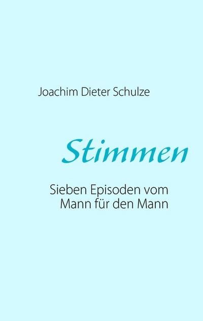 Stimmen : Sieben Episoden vom Mann für den Mann - Joachim Dieter Schulze