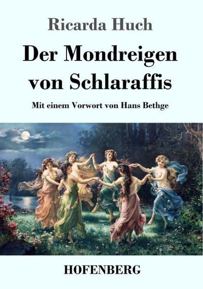 Der Mondreigen von Schlaraffis : Mit einem Vorwort von Hans Bethge - Ricarda Huch