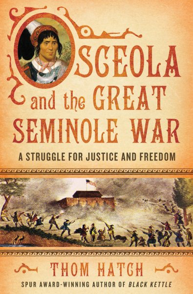 Osceola and the Great Seminole War : A Struggle for Justice and Freedom - Hatch, Thom