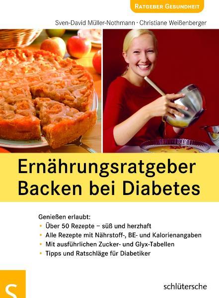 Ernährungsratgeber Backen bei Diabetes: Genießen erlaubt - Sven-David, Müller-Nothmann und Weißenberger Christiane