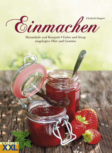 Einmachen: Marmelade und Kompott - Gelee und Sirup - eingelegtes Obst und Gemüse - Bangert, Elisabeth