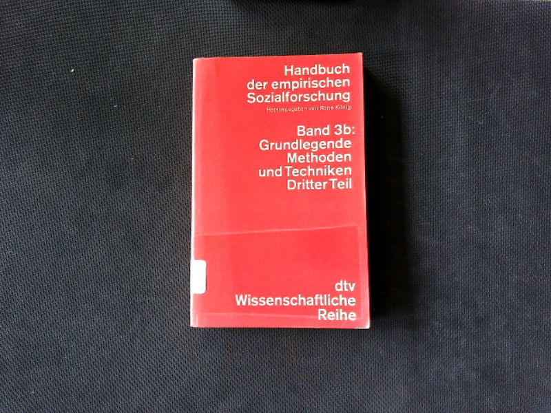 Handbuch der empirischen Sozialforschung. 3b., Grundlegende Methoden und Techniken der empirischen Sozialforschung, 3. Teil - König, Rene,