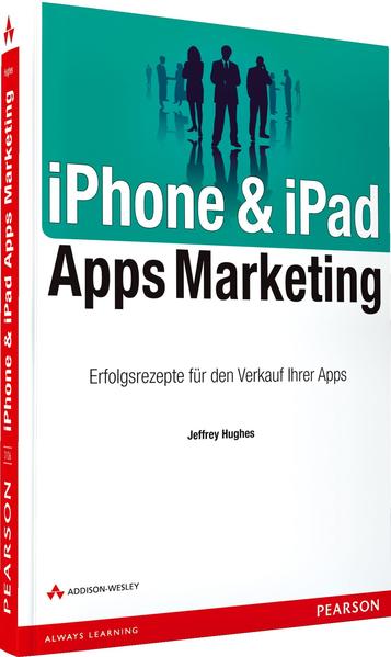 iPhone & iPad Apps Marketing: Erfolgsrezepte für den Verkauf Ihrer Apps. Erfolgsrezepte für den Verkauf Ihrer Apps - Hughes, Jeffrey,