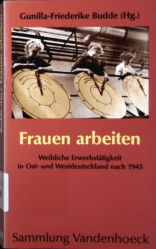 Frauen arbeiten. Weibliche erwerbstätigkeit in ost- und westdeutschland nach 1945. - Budde, Gunilla-Friederike