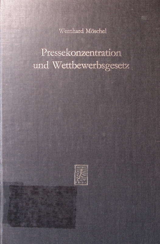 Pressekonzentration und Wettbewerbsgesetz. Marktbeherrschung, unlauterer Wettbewerb u. Sanierungsfusionen im Pressebereich. - Möschel, Wernhard