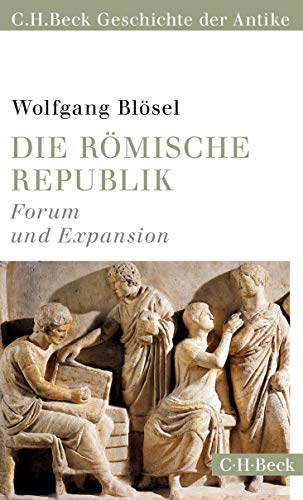 Die römische Republik : Forum und Expansion. Eich, Armin: C.H. Beck Geschichte der Antike; C.H. Beck Paperback ; 6154 - Blösel, Wolfgang