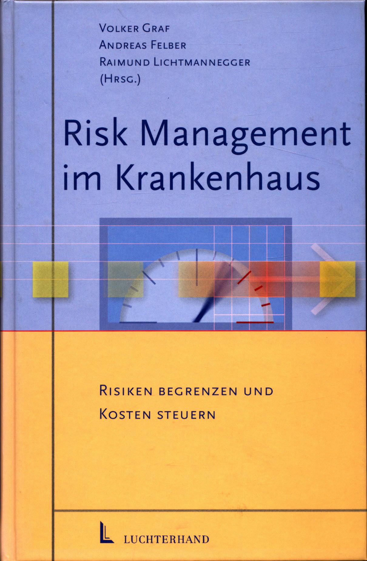 Risk Management im Krankenhaus Risiken begrenzen und Kosten steuern - Graf, Volker Paul, Andreas Felber und Raimund Lichtmannegger