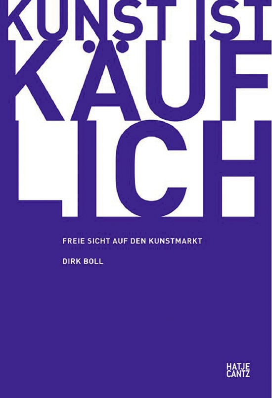 Kunst ist käuflich: Freie Sicht auf den Kunstmarkt (Zeitgenössische Kunst) - Dirk Boll