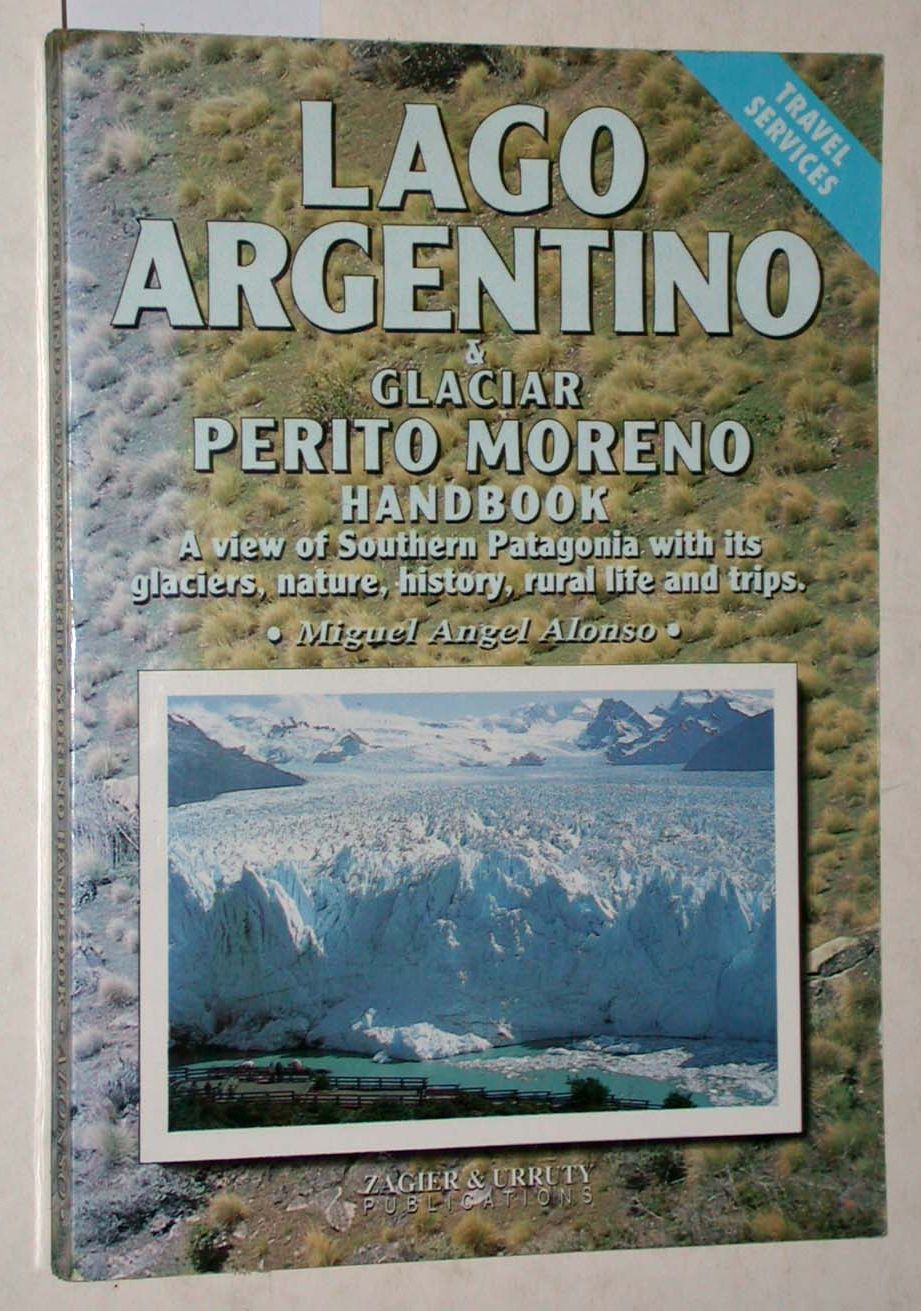 Lago Argentino & Glaciar Perito Moreno. Handbook. A view of Southern Patagonia with its glaciers, nature, history, rural life and trips. - Miguel Angel Alonso