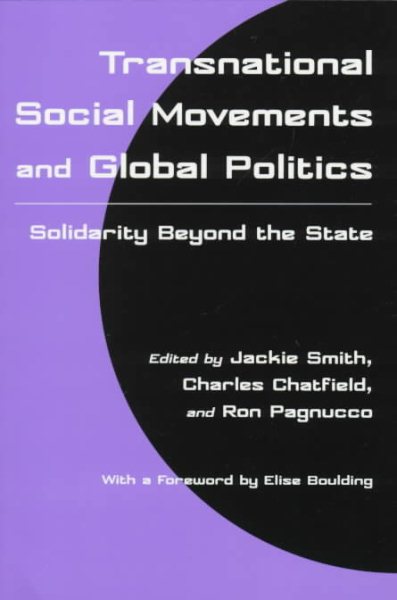 Transnational Social Movements and Global Politics : Solidarity Beyond the State - Smith, Jackie (EDT); Chatfield, Charles (EDT); Pagnucco, Ron (EDT)