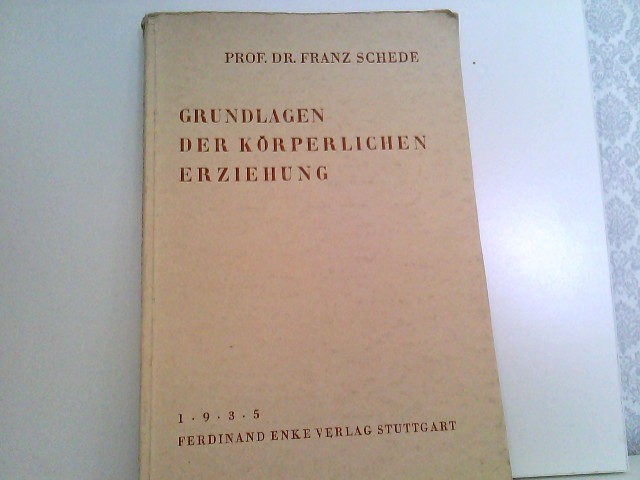 Grundlagen der körperlichen Erziehung. - Schede, Franz