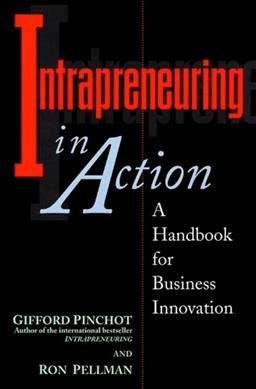 Intrapreneuring in Action : A Handbook for Business Innovation - Pellman, Pinchot ;; Richard, Oliver,; Ron, Pinchot, Gifford & Pellman,; Ron, Pinchot, Gifford/ Pellman,; Ron Pellman, Ron Pellman; Oliver, Richard; Gifford, Pinchot,; Pinchot, Gifford; Pellman, Ron
