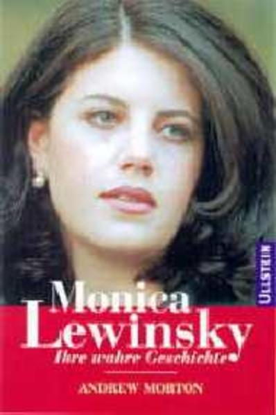 Monica Lewinsky. Ihre wahre Geschichte - Monica, Lewinsky, Morton Andrew und Brust Jürgen