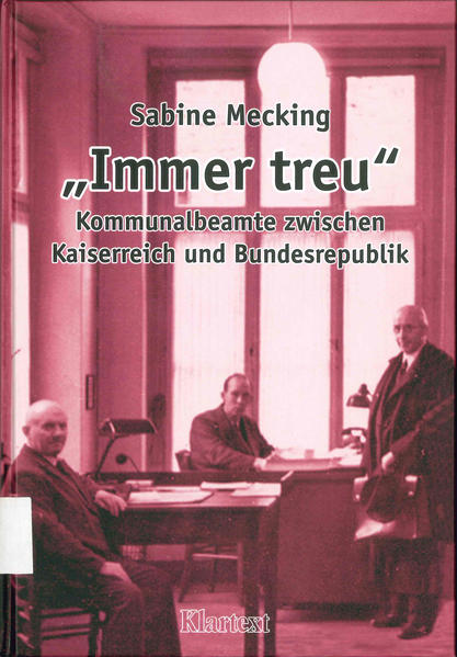 Immer treu: Kommunalbeamte zwischen Kaiserreich und Bundesrepublik (Villa ten Hompel, Schriften) - Mecking, Sabine