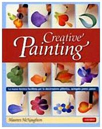 Creative painting. La nuova tecnica facilitata per la decorazione pittorica, spiegata passo passo - McNaughton, Maureen - Fugazza, E.
