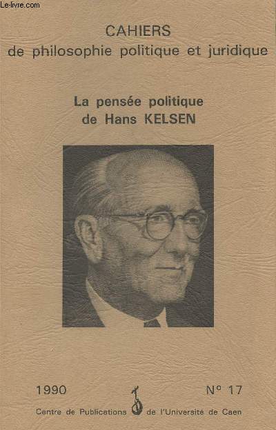 Cahiers de philosophie politique et juridique n°17 - La pensée politique de Hans Kelsen : Simone Goyard-Fabre : La vie et l'oeuvre de Hans Kelsen - Hans Kelsen : L'essene de l'état (trad. inédite par P.H. Tavoillot) - Hans Kelsen : Etat fédéral et - Collectif