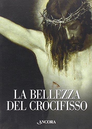La bellezza del Crocifisso - Rita Capurro, Enrica Fasano