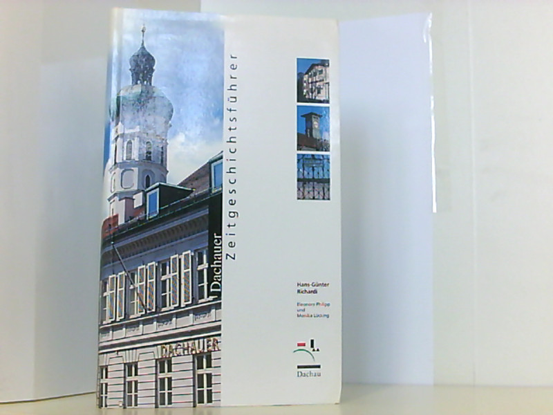 Dachauer Zeitgeschichtsführer: Die Geschichte der Stadt im 20. Jahrhundert mit drei zeitgeschichtlichen Rundgängen durch den Ort und durch die KZ-Gedenkstätte - Hans-Günter, Richardi, Philipp Eleonore und Lücking Monika