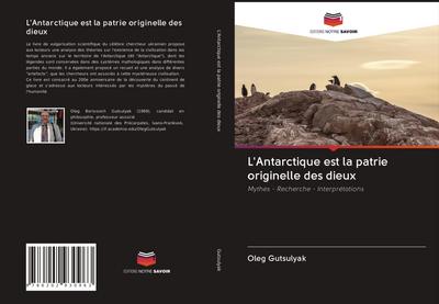 L'Antarctique est la patrie originelle des dieux : Mythes - Recherche - Interprétations - Oleg Gutsulyak