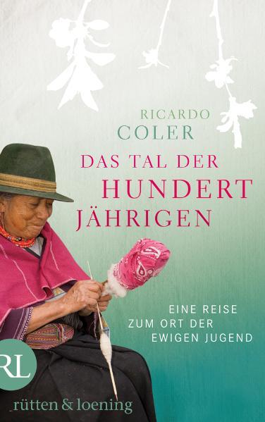 Das Tal der Hundertjährigen: Eine Reise zum Ort der ewigen Jugend - Coler, Ricardo