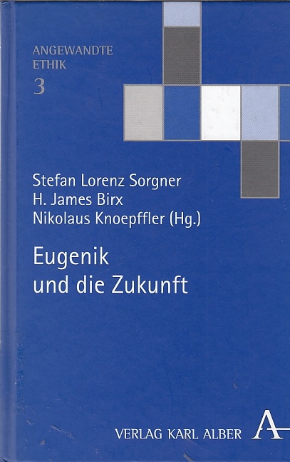Eugenik und die Zukunft / Stefan Lorenz Sorgner . (Hg.); Angewandte Ethik, 3 - Sorgner, Stefan Lorenz, H. James Birx und Nikolaus Knoepffler