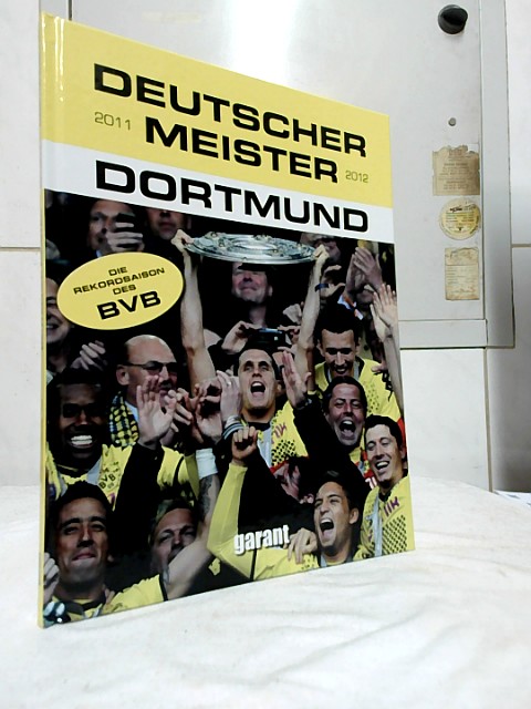 Deutscher Meister 2011 / 2012 : Dortmund. [die Rekordsaison des BVB]. [Text: Christoph Leischwitz ; Michael Neudecker. Red.: Christian Zentner]. - LEISCHWITZ, Christoph