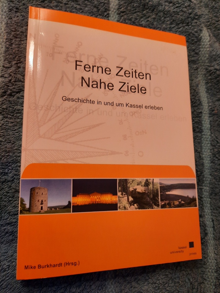 Ferne Zeiten, nahe Ziele – Geschichte in und um Kassel erleben. - Burkhardt (Hrsg.), Mike
