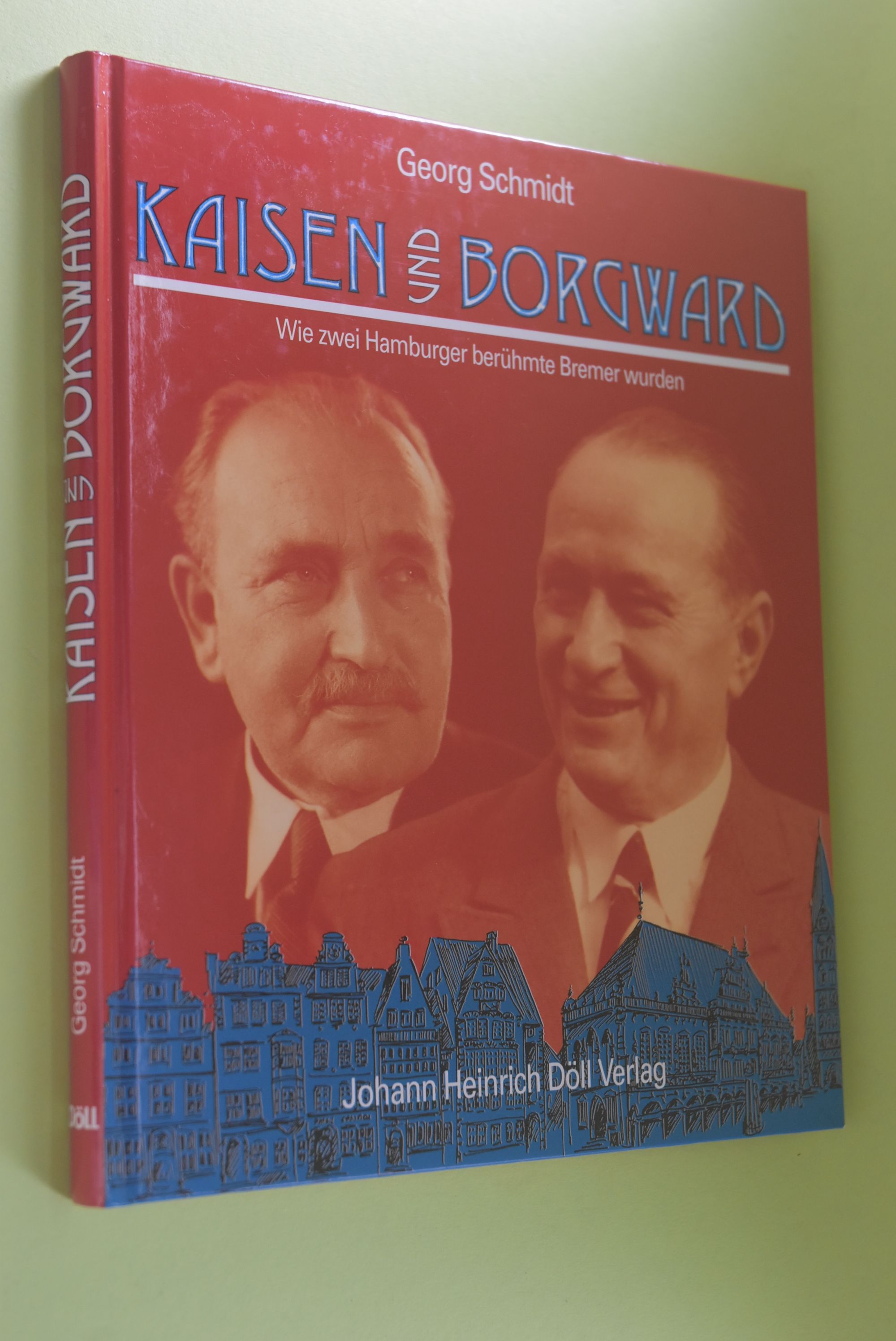 Kaisen und Borgward: wie zwei Hamburger berühmte Bremer wurden. - Schmidt, Georg