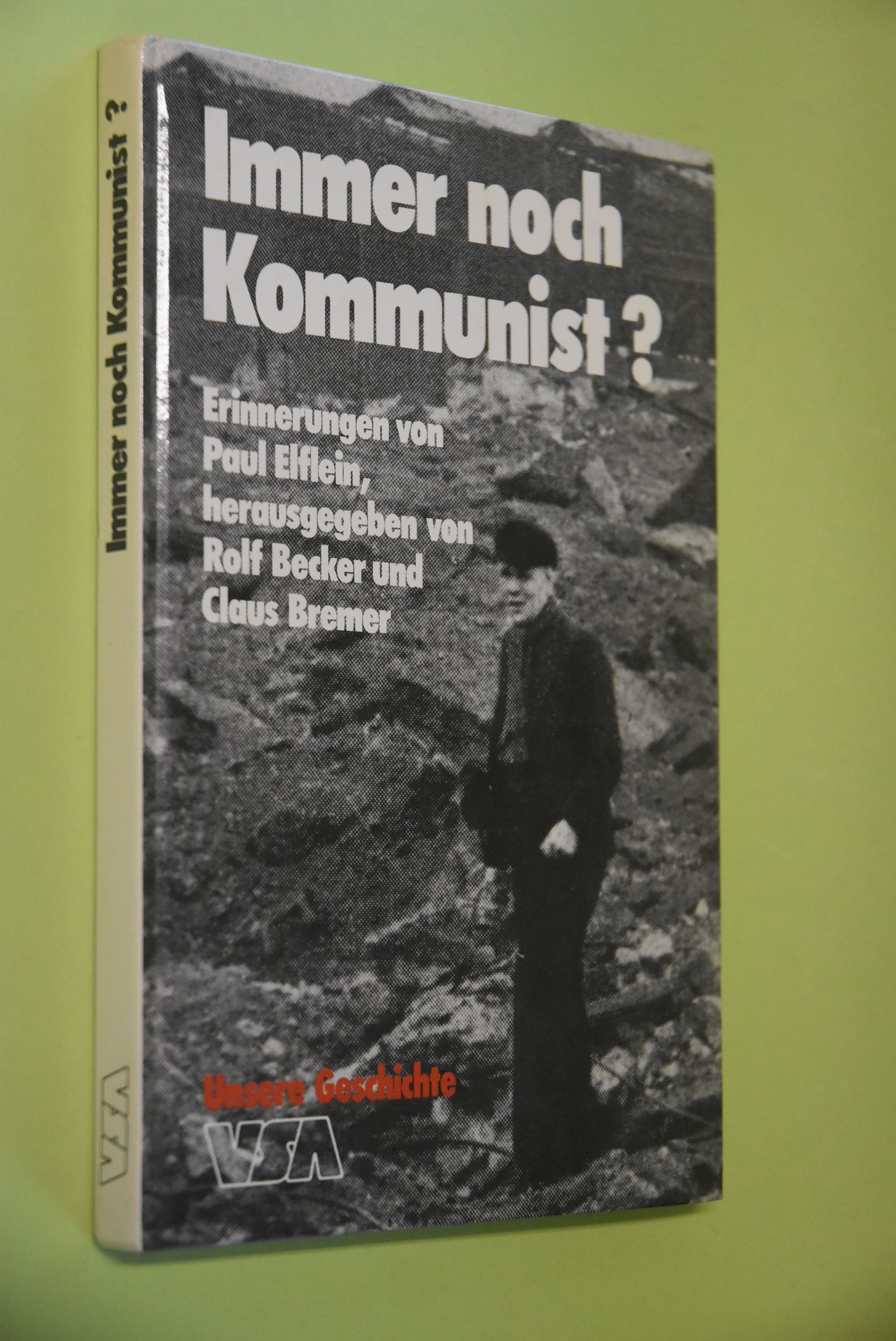 Immer noch Kommunist?: Erinnerungen. von. Hrsg. von Rolf Becker u. Claus Bremer / Unsere Geschichte - Elflein, Paul
