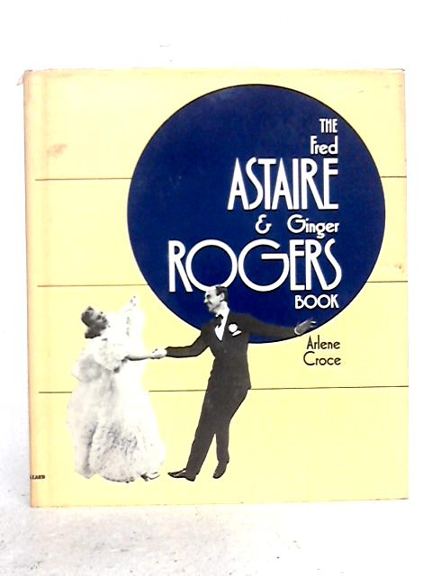 The Fred Astaire & Ginger Rogers Book - Arlene Croce