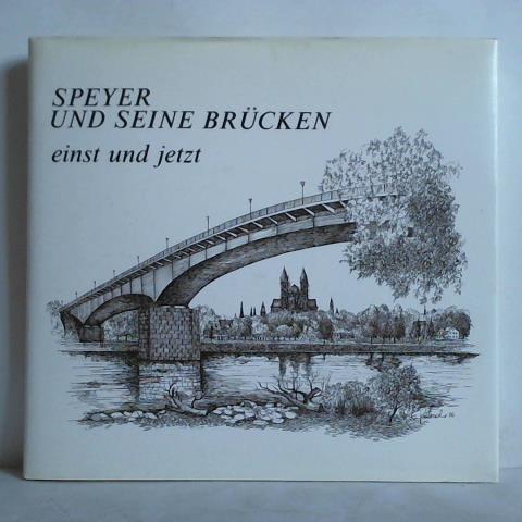 Speyer und seine Brücken einst und jetzt - Becker, Wolfgang / Fritzsche, Eckehard / Klemke, Gerhard u.a.