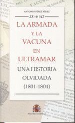 LA ARMADA Y LA VACUNA EN ULTRAMAR. UNA HISTORIA OLVIDADA, 1801-1804 - ANTONIO PEREZ PEREZ