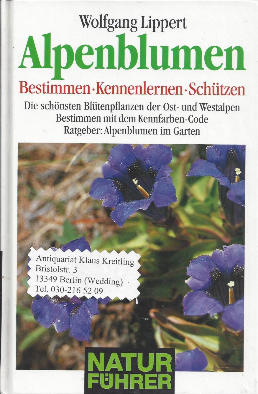 Alpenblumen. Bestimmen - Kennenlernen - Schützen. Die schönsten Blütenpflanzen der Ost- und Westalpen. Bestimmen mit dem Kennfarben-Code. Ratgeber: Alpenblumen im Garten - Lippert, Wolfgang