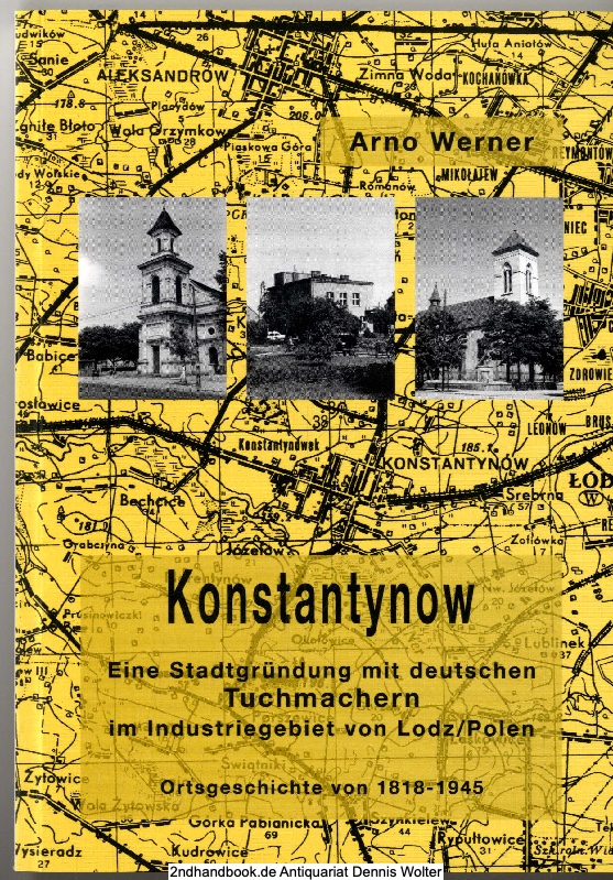 Konstantynow : eine Stadtgründung mit deutschen Tuchmachern im Industriegebiet von Lodz/Polen : Ortsgeschichte 1818 - 1945 - Werner, Arno (Verfasser)