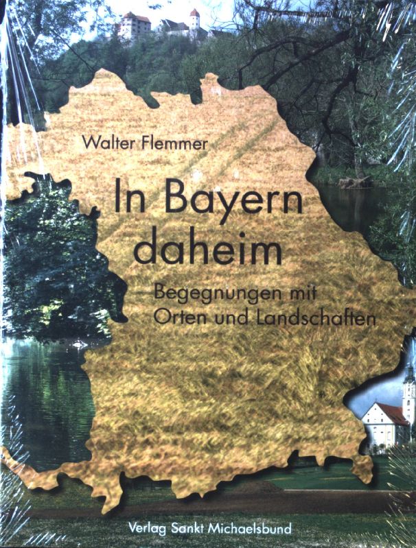 In Bayern daheim : Begegnungen mit Orten und Landschaften. - Flemmer, Walter