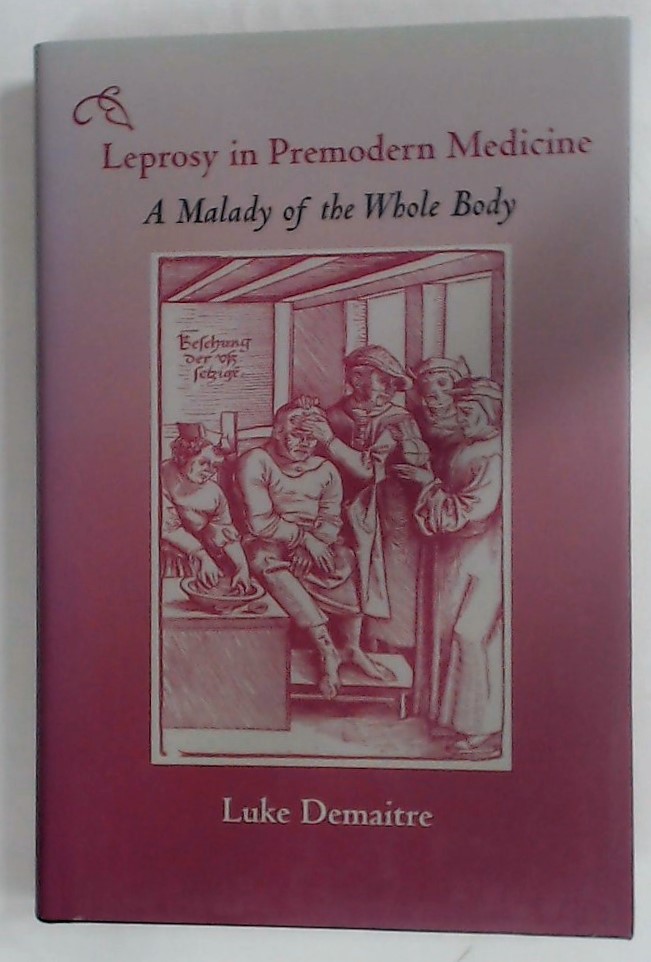 Leprosy in Premodern Medicine. A Malady of the Whole Body. - Demaitre, Luke