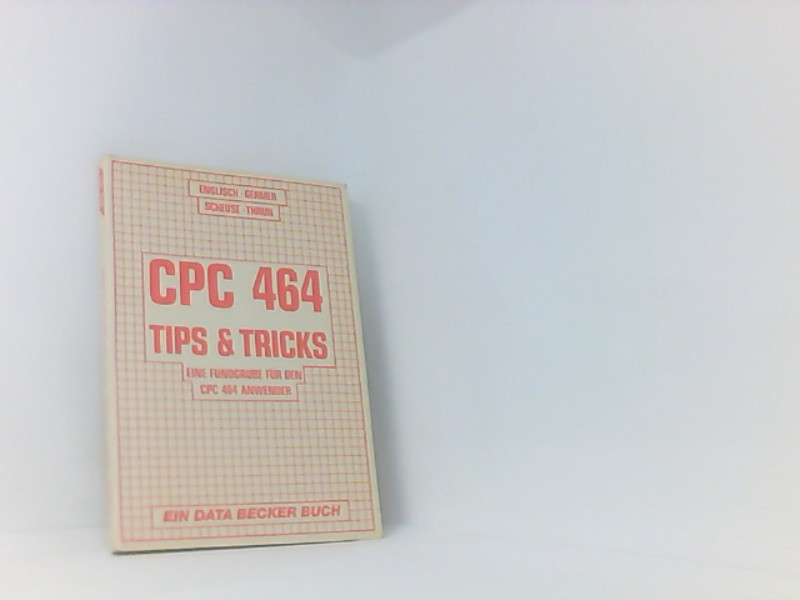 CPC 464 Tips und Tricks. Eine Fundgrube für den CPC 464 Anwender - Englisch, Lothar, Jörg Germer und Thomas Scheuse